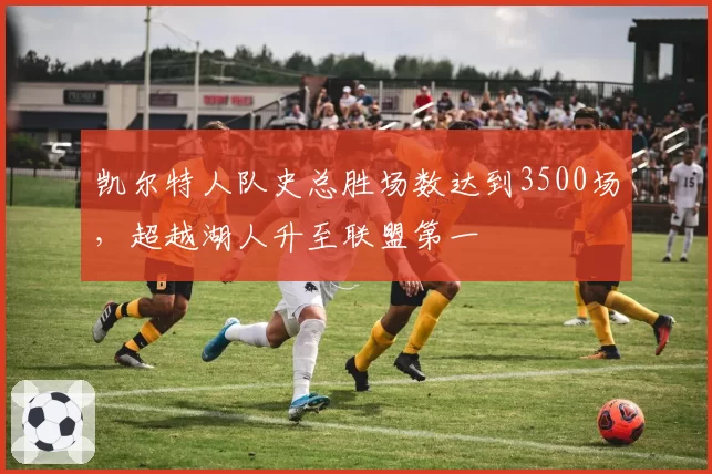 凯尔特人队史总胜场数达到3500场，超越湖人升至联盟第一