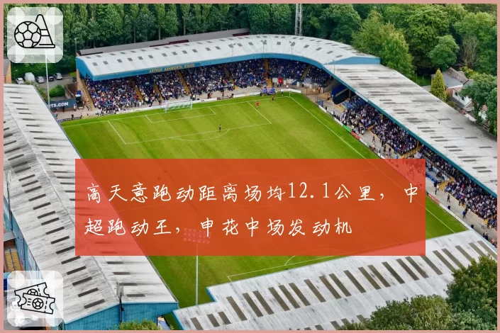 高天意跑动距离场均12.1公里，中超跑动王，申花中场发动机