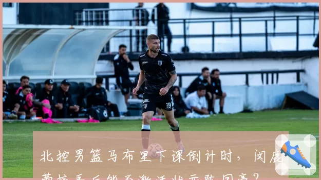 北控男篮马布里下课倒计时，闵鹿蕾接手后能否激活状元陈国豪？