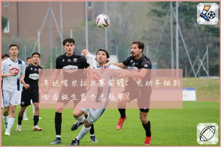 年达喀尔拉力赛前瞻：电动车组别会否诞生首个总冠军？