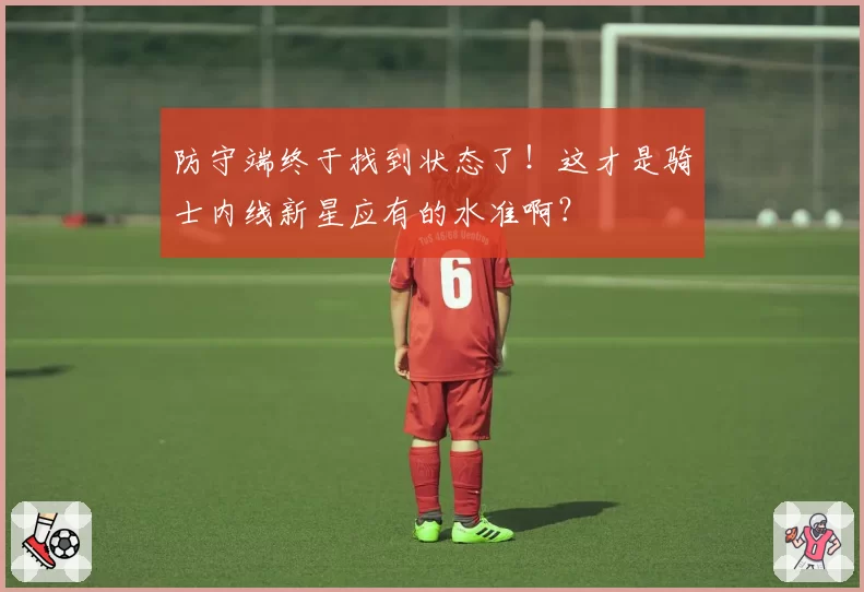 防守端终于找到状态了！这才是骑士内线新星应有的水准啊？