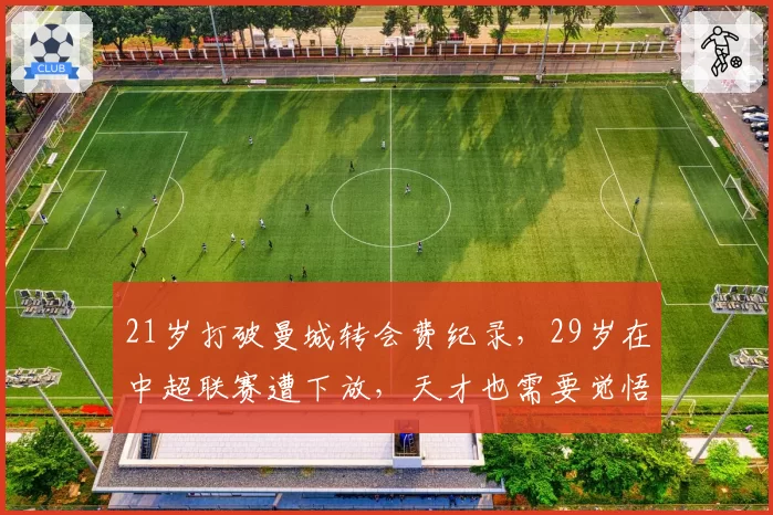 21岁打破曼城转会费纪录，29岁在中超联赛遭下放，天才也需要觉悟
